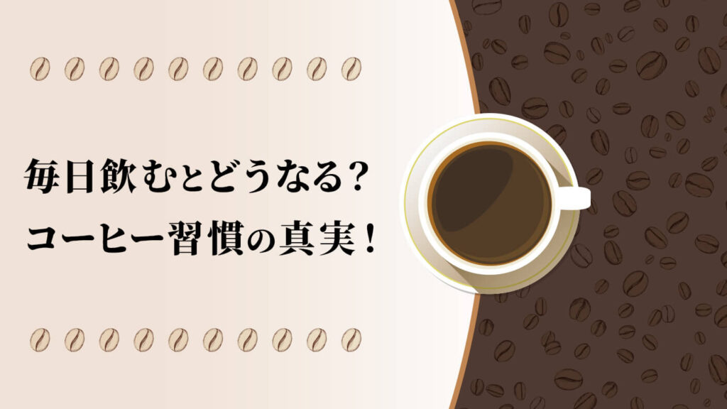 コーヒーを毎日飲むとどうなるの？コーヒー習慣の真実！