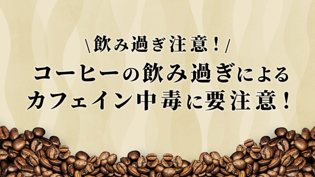 コーヒーの飲み過ぎによるカフェイン中毒に要注意！