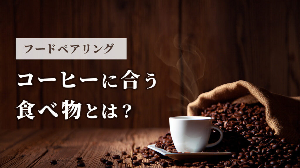 【コーヒーのフードペアリング】コーヒーに合う食べ物とは？