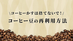 コーヒーかすは捨てないで！お家で賢くコーヒー豆の再利用方法