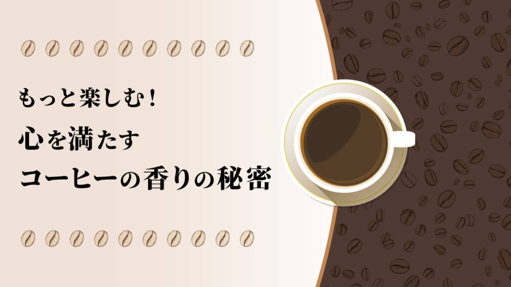 コーヒーの香りをもっと楽しむ！心を満たすアロマの秘密